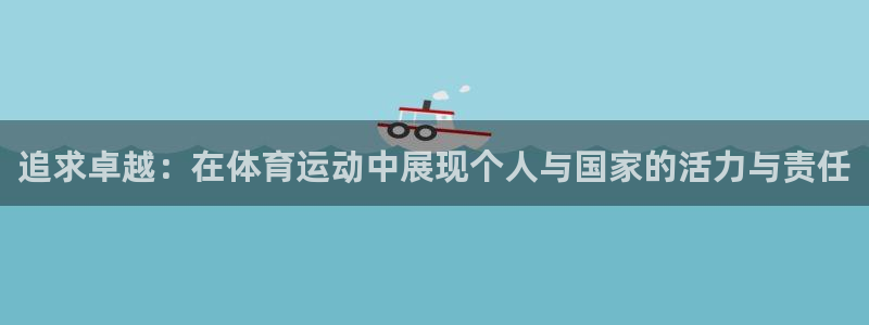 凯发官网下载招商电话是多少:追求卓越:在体育运动中展现个人与