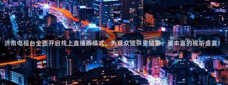 球友体育免费看nba：济南电视台全面开启线上直播新模式，为观众提供更精彩、更丰富的视听盛宴！