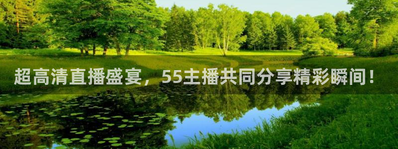 qy千亿球友体育：超高清直播盛宴，55主播共同分享精彩瞬间！